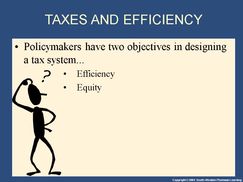 TAXES AND EFFICIENCY Policymakers have two objectives in designing a tax system... Efficiency 